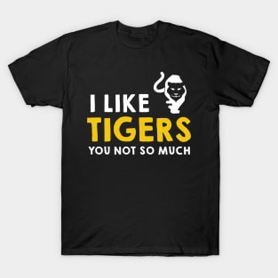 I Like Tigers You Not So Much Costume Gift T-Shirt